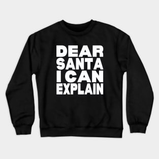 Dear Santa I can explain Crewneck Sweatshirt